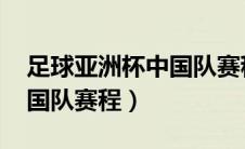 足球亚洲杯中国队赛程2024（足球亚洲杯中国队赛程）