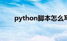 python脚本怎么写（python脚本）