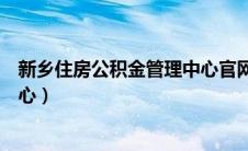 新乡住房公积金管理中心官网查询（新乡住房公积金管理中心）