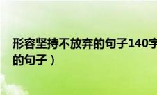 形容坚持不放弃的句子140字结尾怎么写（形容坚持不放弃的句子）