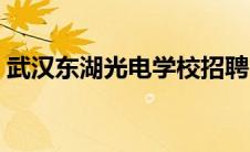 武汉东湖光电学校招聘（武汉东湖光电学校）
