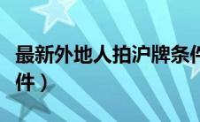 最新外地人拍沪牌条件（上海拍牌需要什么条件）