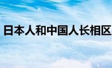 日本人和中国人长相区别（日本人和中国人）