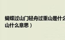 蝴蝶过山门轻舟过重山是什么意思呀（蝴蝶过山门轻舟过重山什么意思）