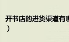 开书店的进货渠道有哪些（开书店的进货渠道）