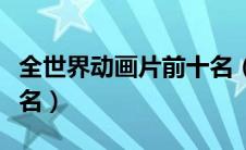 全世界动画片前十名（世界前十名的动画片排名）