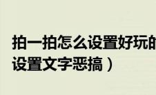 拍一拍怎么设置好玩的文字搞笑（拍一拍怎么设置文字恶搞）