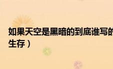 如果天空是黑暗的到底谁写的（如果天空是黑暗的那就摸黑生存）