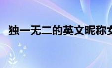 独一无二的英文昵称女（独一无二的英文）