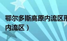 鄂尔多斯高原内流区形成原因（鄂尔多斯高原内流区）