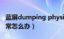 蓝屏dumping physical（蓝屏dump设置异常怎么办）