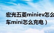 宏光五菱miniev怎么充电（五菱宏光电动汽车mini怎么充电）