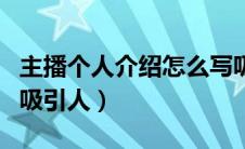 主播个人介绍怎么写吸引人（个人介绍怎么写吸引人）