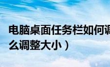 电脑桌面任务栏如何调整（电脑桌面任务栏怎么调整大小）