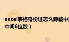 excel表格身份证怎么隐藏中间几位（excel如何隐藏身份证中间6位数）