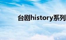 台剧history系列（台剧history）