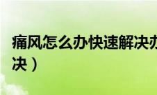 痛风怎么办快速解决办法（痛风怎么办快速解决）