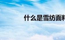 什么是雪纺面料（雪纺面料）
