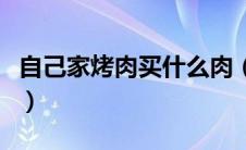 自己家烤肉买什么肉（自己家烤肉买什么食材）