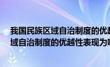 我国民族区域自治制度的优越性体现在哪里?（我国民族区域自治制度的优越性表现为哪几方面）