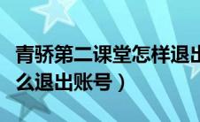 青骄第二课堂怎样退出登录（青骄第二课堂怎么退出账号）