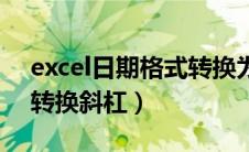 excel日期格式转换为斜杠（excel日期格式转换斜杠）