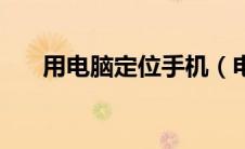 用电脑定位手机（电脑定位手机位置）