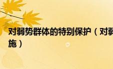 对弱势群体的特别保护（对弱势群体的保护与管理有什么措施）