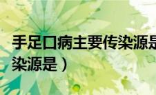 手足口病主要传染源是哪些（手足口病主要传染源是）