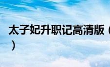 太子妃升职记高清版（太子妃升职记未删减版）