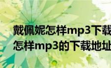 戴佩妮怎样mp3下载百度云盘（谁有戴佩妮怎样mp3的下载地址）