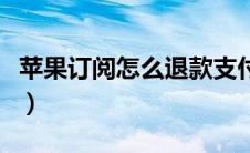 苹果订阅怎么退款支付宝（苹果订阅怎么退款）