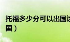 托福多少分可以出国读研（托福多少分可以出国）