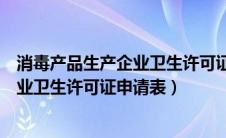 消毒产品生产企业卫生许可证申请表模板（消毒产品生产企业卫生许可证申请表）