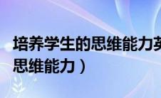 培养学生的思维能力英语怎么说（培养学生的思维能力）