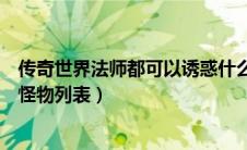 传奇世界法师都可以诱惑什么宝宝（传奇世界法师诱惑之光怪物列表）