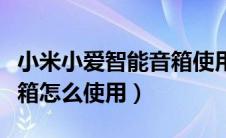 小米小爱智能音箱使用说明（小米小爱智能音箱怎么使用）