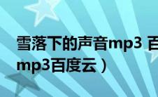 雪落下的声音mp3 百度网盘（雪落下的声音mp3百度云）