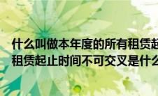 什么叫做本年度的所有租赁起止时间不可交叉（本年度所有租赁起止时间不可交叉是什么意思）