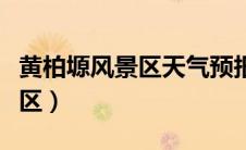 黄柏塬风景区天气预报一周查询（黄柏塬风景区）