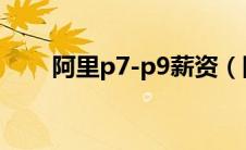 阿里p7-p9薪资（阿里p7薪资水平）
