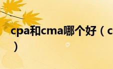 cpa和cma哪个好（cpa和cma哪个含金量高）
