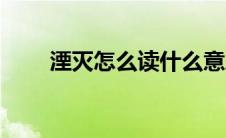 湮灭怎么读什么意思（湮灭怎么读）
