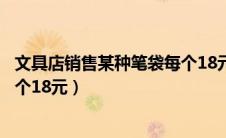 文具店销售某种笔袋每个18元小华（文具店销售某种笔袋每个18元）