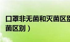 口罩非无菌和灭菌区别在哪（口罩非无菌和灭菌区别）