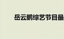 岳云鹏综艺节目最新（岳云鹏综艺）
