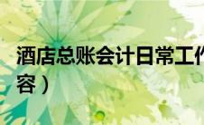 酒店总账会计日常工作内容（会计日常工作内容）