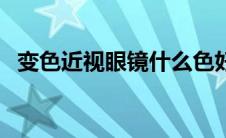 变色近视眼镜什么色好看（变色近视眼镜）