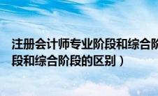 注册会计师专业阶段和综合阶段哪个难（注册会计师专业阶段和综合阶段的区别）