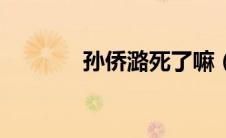 孙侨潞死了嘛（孙侨潞死因）